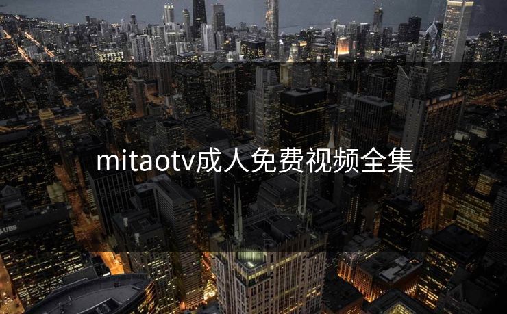 mitaotv成人免费视频全集