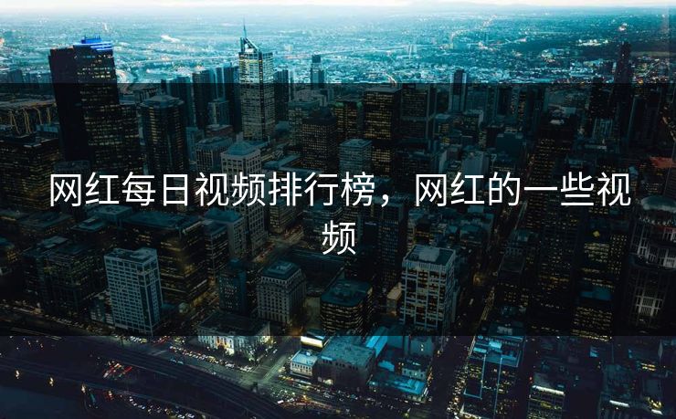 网红每日视频排行榜，网红的一些视频